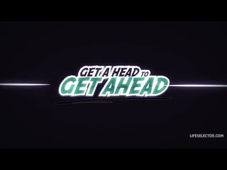 get a head to get ahead